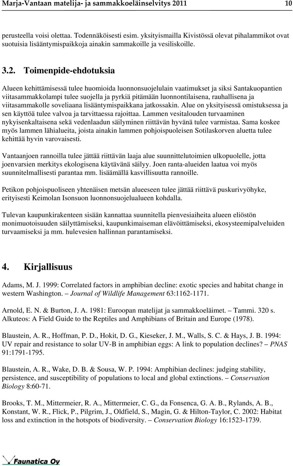 Toimenpide-ehdotuksia Alueen kehittämisessä tulee huomioida luonnonsuojelulain vaatimukset ja siksi Santakuopantien viitasammakkolampi tulee suojella ja pyrkiä pitämään luonnontilaisena, rauhallisena