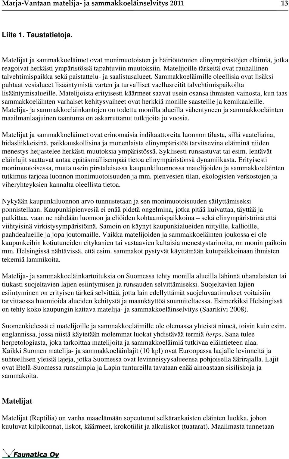 Matelijoille tärkeitä ovat rauhallinen talvehtimispaikka sekä paistattelu- ja saalistusalueet.