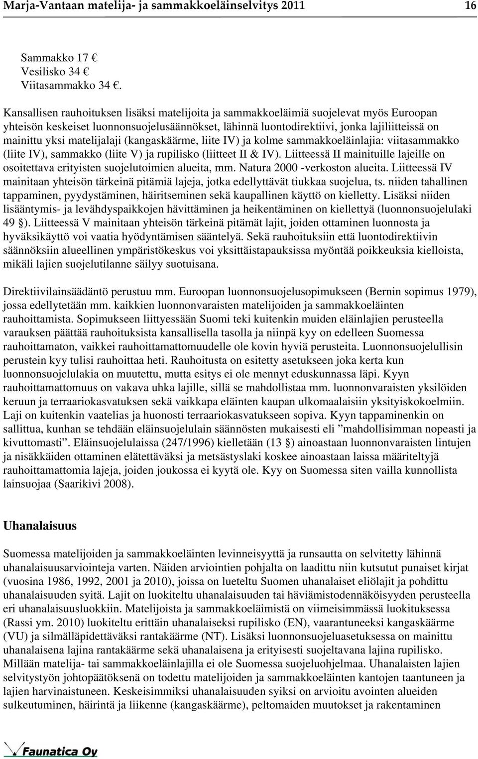 matelijalaji (kangaskäärme, liite IV) ja kolme sammakkoeläinlajia: viitasammakko (liite IV), sammakko (liite V) ja rupilisko (liitteet II & IV).