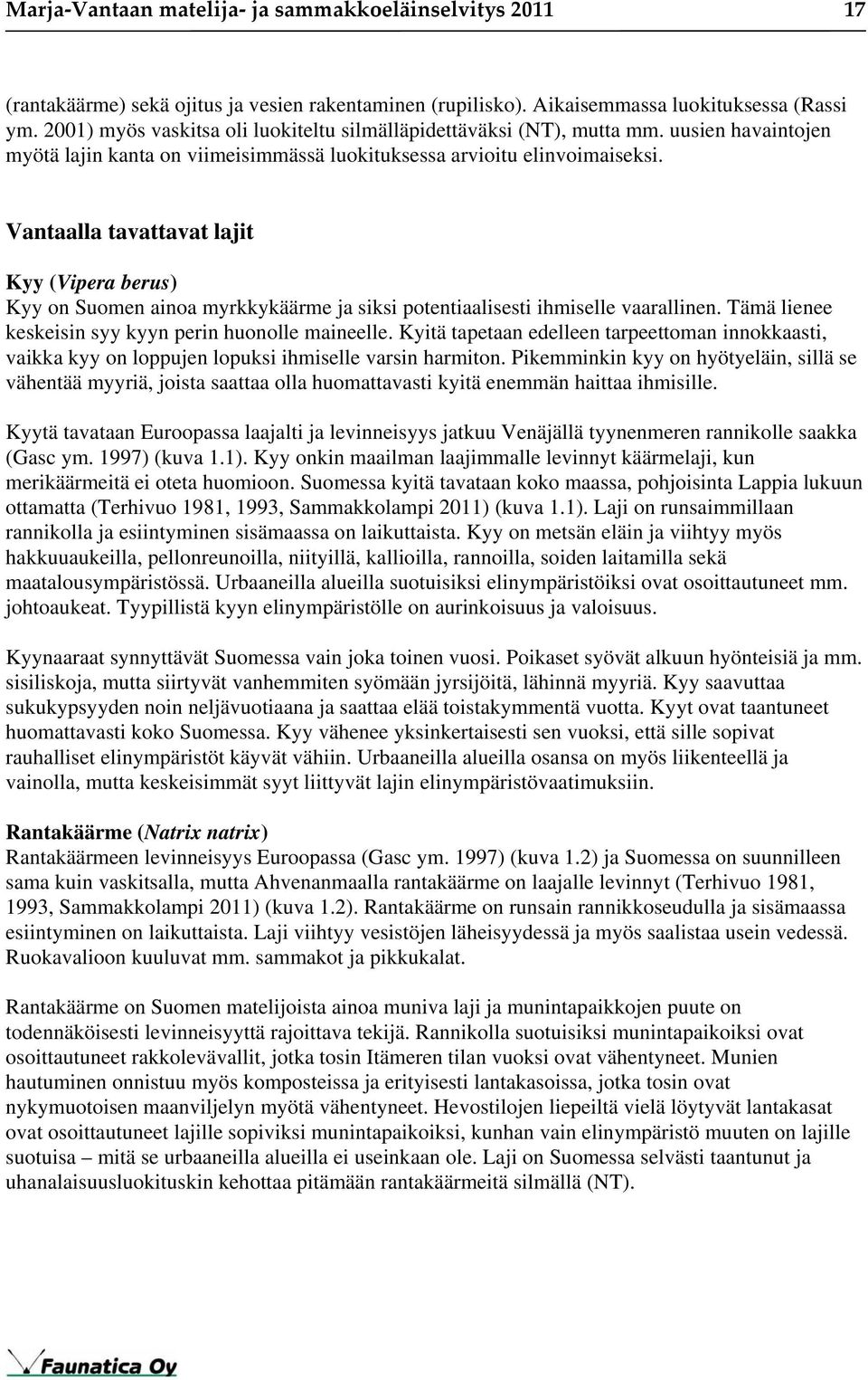 Vantaalla tavattavat lajit Kyy (Vipera berus) Kyy on Suomen ainoa myrkkykäärme ja siksi potentiaalisesti ihmiselle vaarallinen. Tämä lienee keskeisin syy kyyn perin huonolle maineelle.