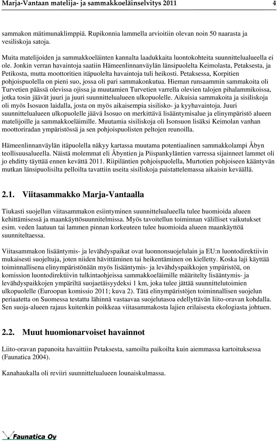 Jonkin verran havaintoja saatiin Hämeenlinnanväylän länsipuolelta Keimolasta, Petaksesta, ja Petikosta, mutta moottoritien itäpuolelta havaintoja tuli heikosti.