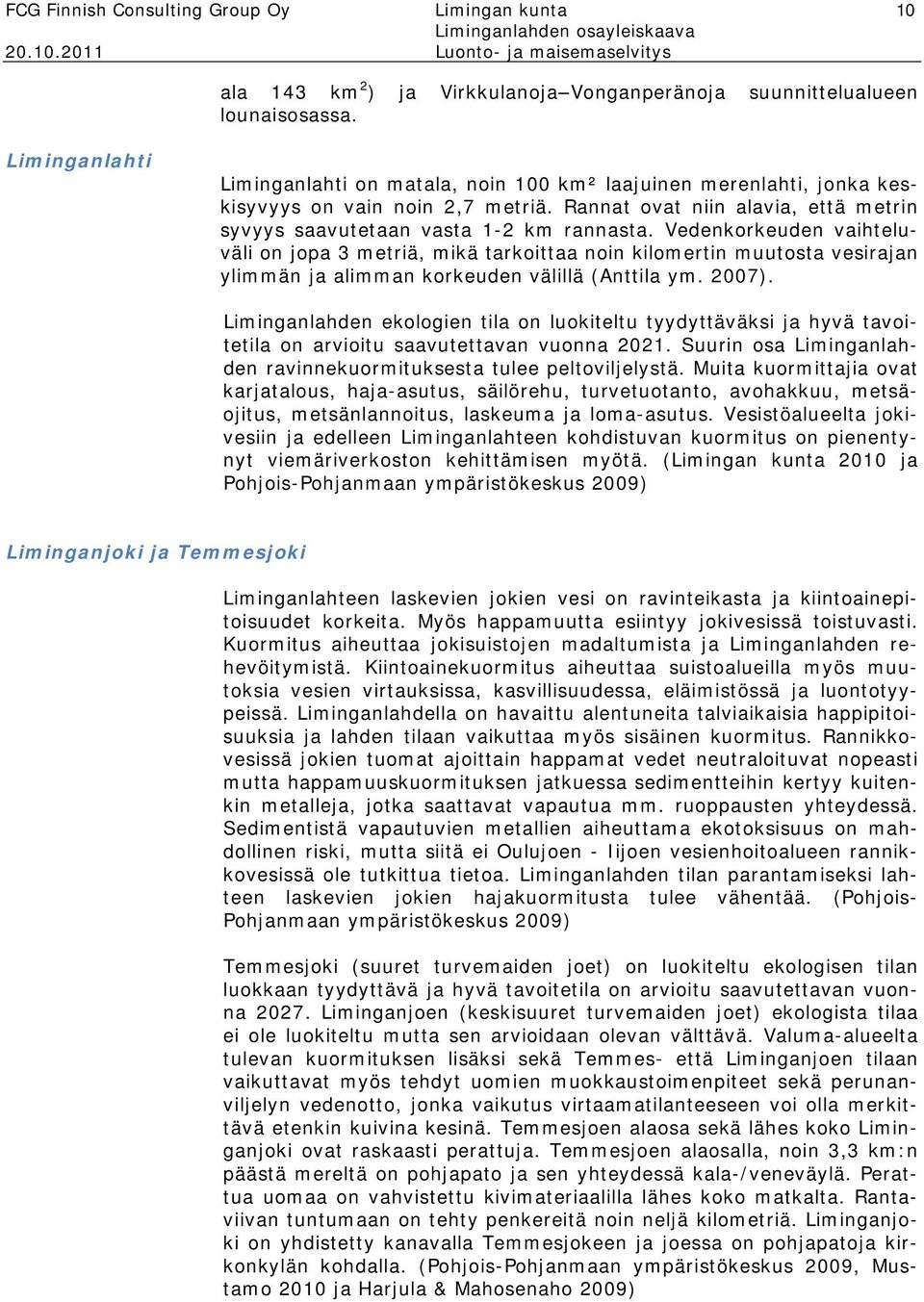 Vedenkorkeuden vaihteluväli on jopa 3 metriä, mikä tarkoittaa noin kilomertin muutosta vesirajan ylimmän ja alimman korkeuden välillä (Anttila ym. 2007).