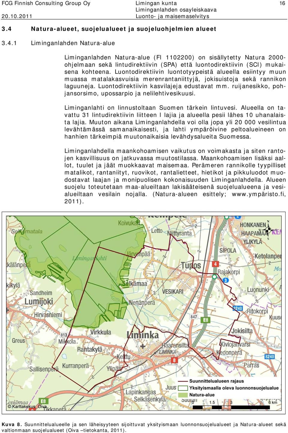 1 Liminganlahden Natura-alue Liminganlahden Natura-alue (FI 1102200) on sisällytetty Natura 2000- ohjelmaan sekä lintudirektiivin (SPA) että luontodirektiivin (SCI) mukaisena kohteena.