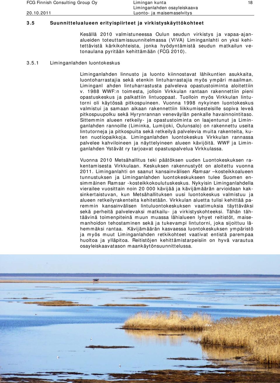 1 Liminganlahden luontokeskus Kesällä 2010 valmistuneessa Oulun seudun virkistys ja vapaa-ajanalueiden toteuttamissuunnitelmassa (VIVA) Liminganlahti on yksi kehitettävistä kärkikohteista, jonka