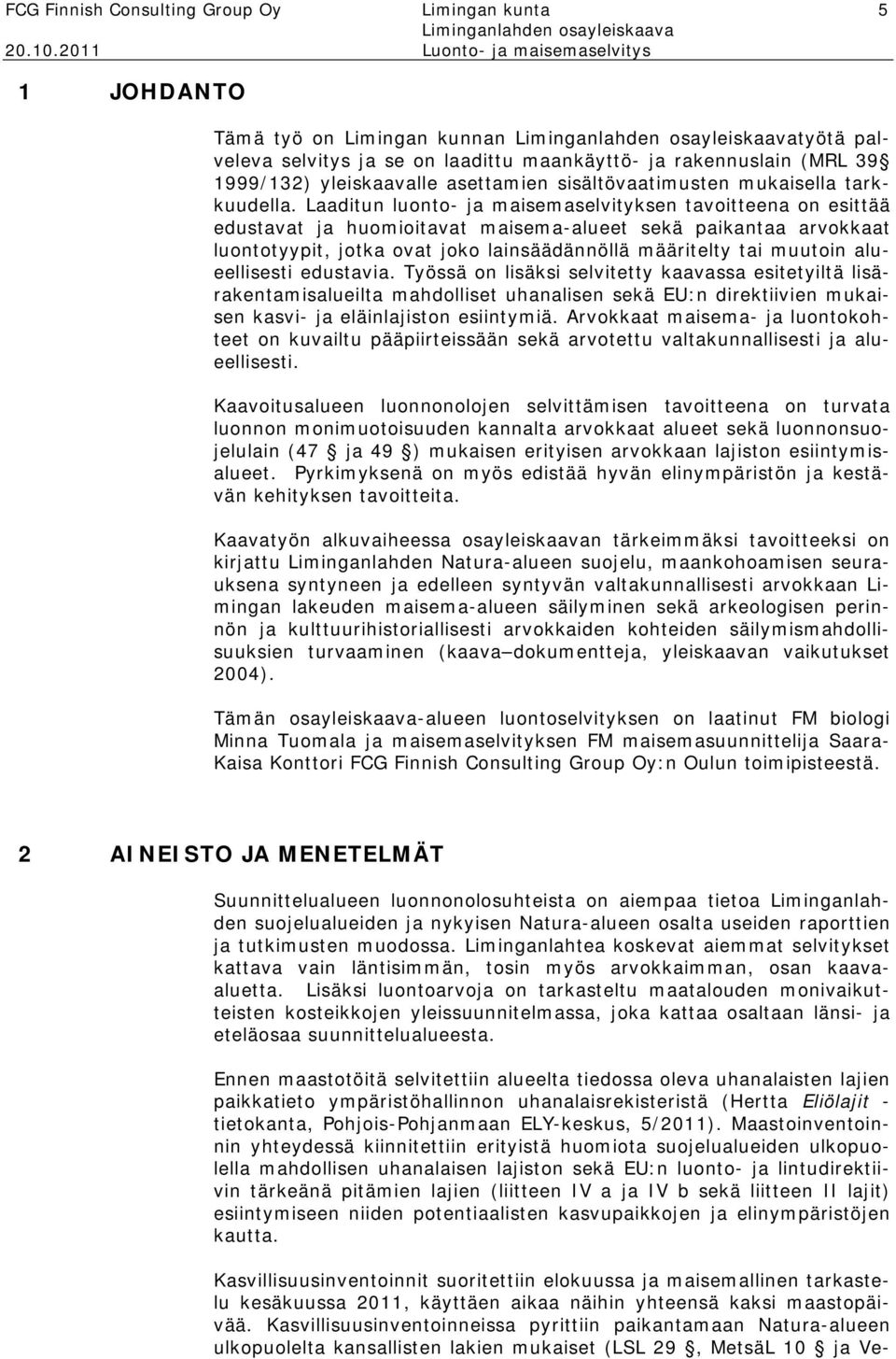 Laaditun luonto- ja maisemaselvityksen tavoitteena on esittää edustavat ja huomioitavat maisema-alueet sekä paikantaa arvokkaat luontotyypit, jotka ovat joko lainsäädännöllä määritelty tai muutoin