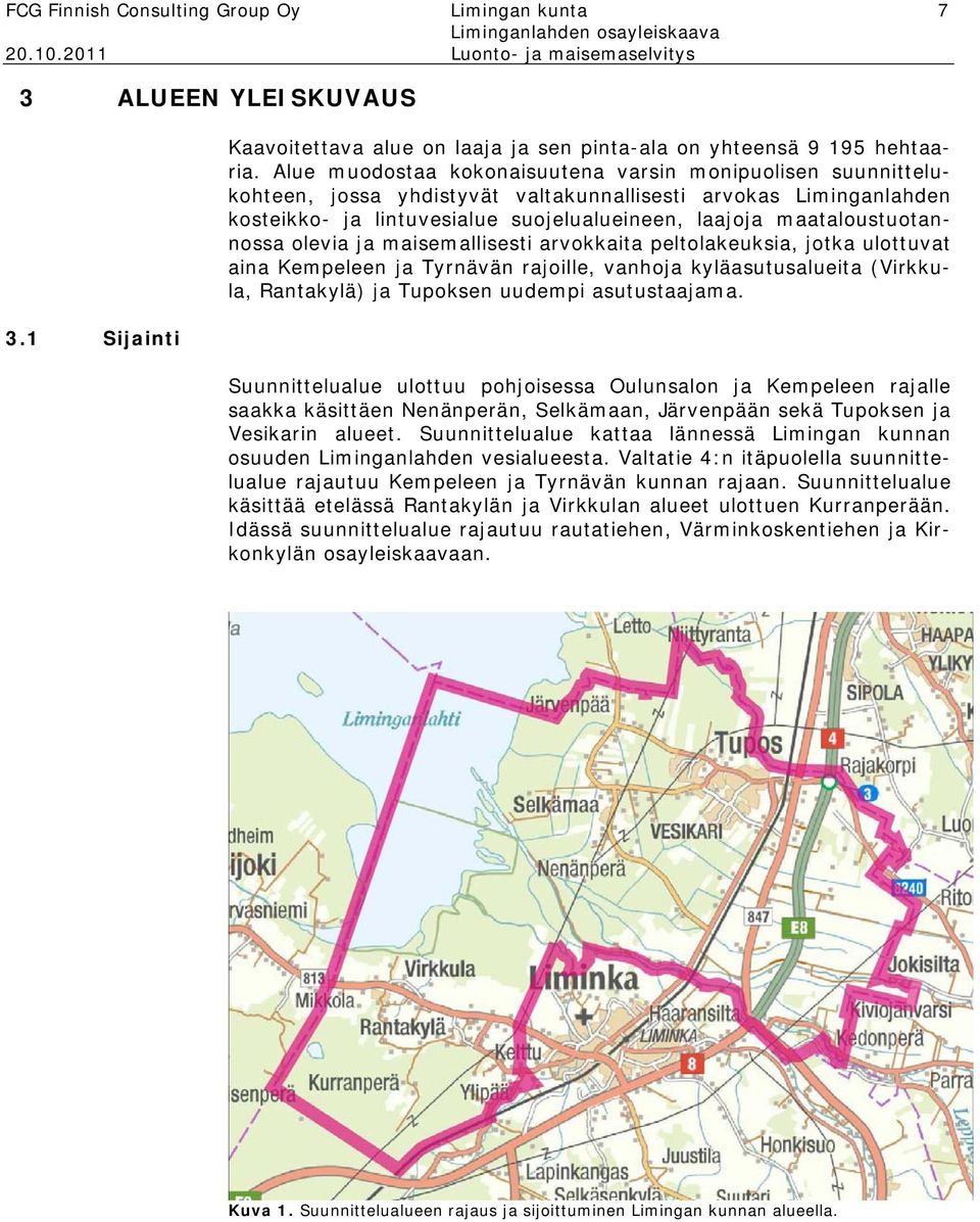 maataloustuotannossa olevia ja maisemallisesti arvokkaita peltolakeuksia, jotka ulottuvat aina Kempeleen ja Tyrnävän rajoille, vanhoja kyläasutusalueita (Virkkula, Rantakylä) ja Tupoksen uudempi