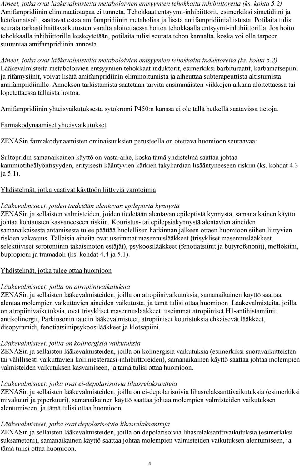 Potilaita tulisi seurata tarkasti haittavaikutusten varalta aloitettaessa hoitoa tehokkaalla entsyymi-inhibiittorilla.