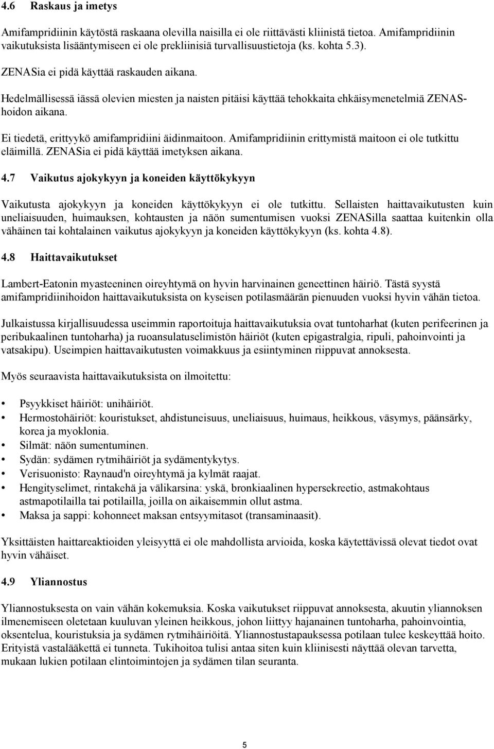 Ei tiedetä, erittyykö amifampridiini äidinmaitoon. Amifampridiinin erittymistä maitoon ei ole tutkittu eläimillä. ZENASia ei pidä käyttää imetyksen aikana. 4.