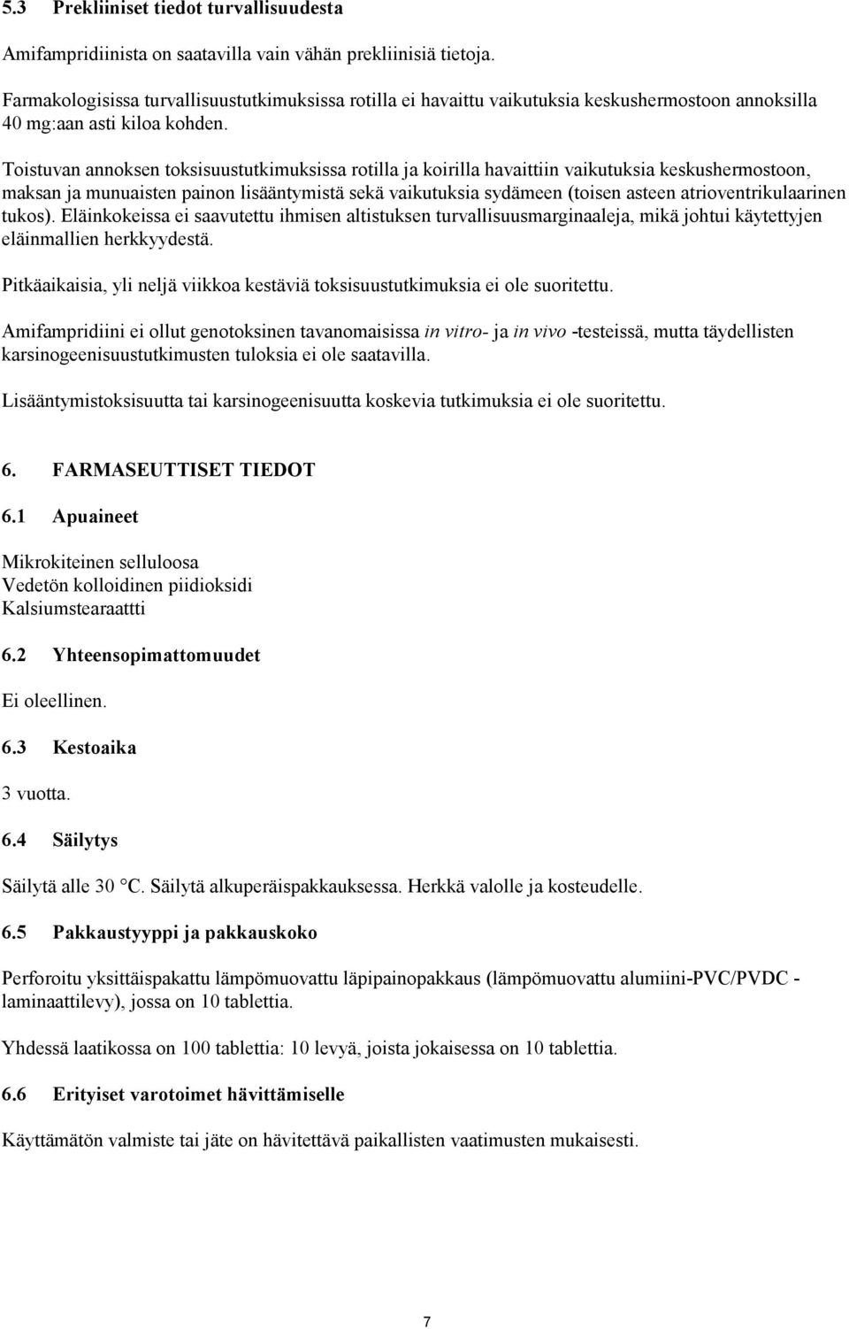 Toistuvan annoksen toksisuustutkimuksissa rotilla ja koirilla havaittiin vaikutuksia keskushermostoon, maksan ja munuaisten painon lisääntymistä sekä vaikutuksia sydämeen (toisen asteen