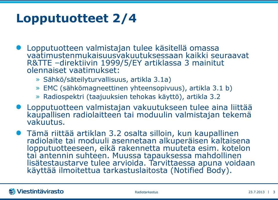 2 Lopputuotteen valmistajan vakuutukseen tulee aina liittää kaupallisen radiolaitteen tai moduulin valmistajan tekemä vakuutus. Tämä riittää artiklan 3.