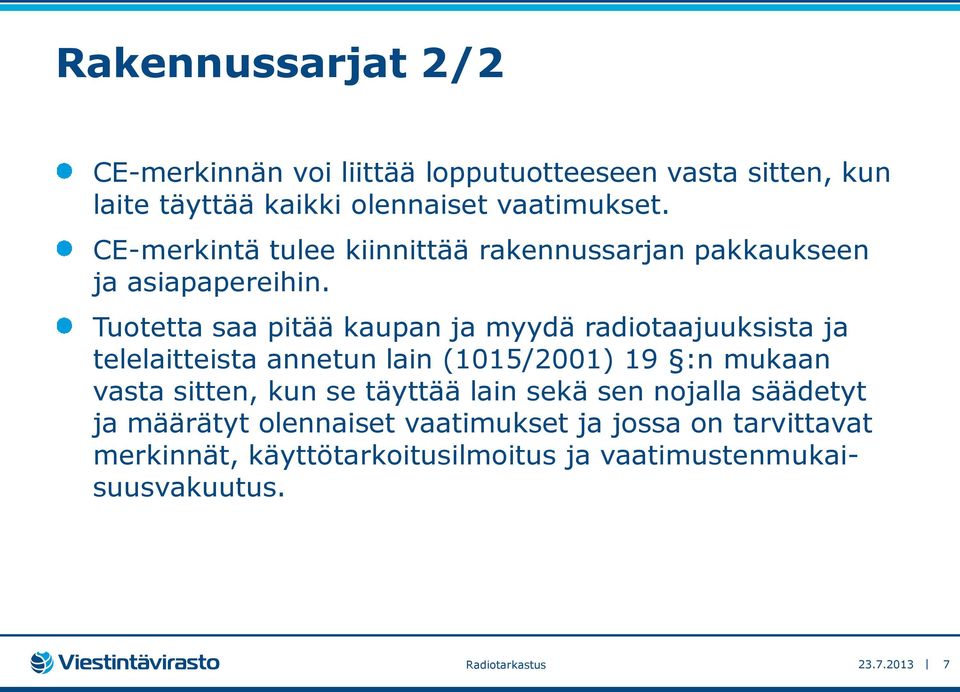 Tuotetta saa pitää kaupan ja myydä radiotaajuuksista ja telelaitteista annetun lain (1015/2001) 19 :n mukaan vasta sitten, kun se