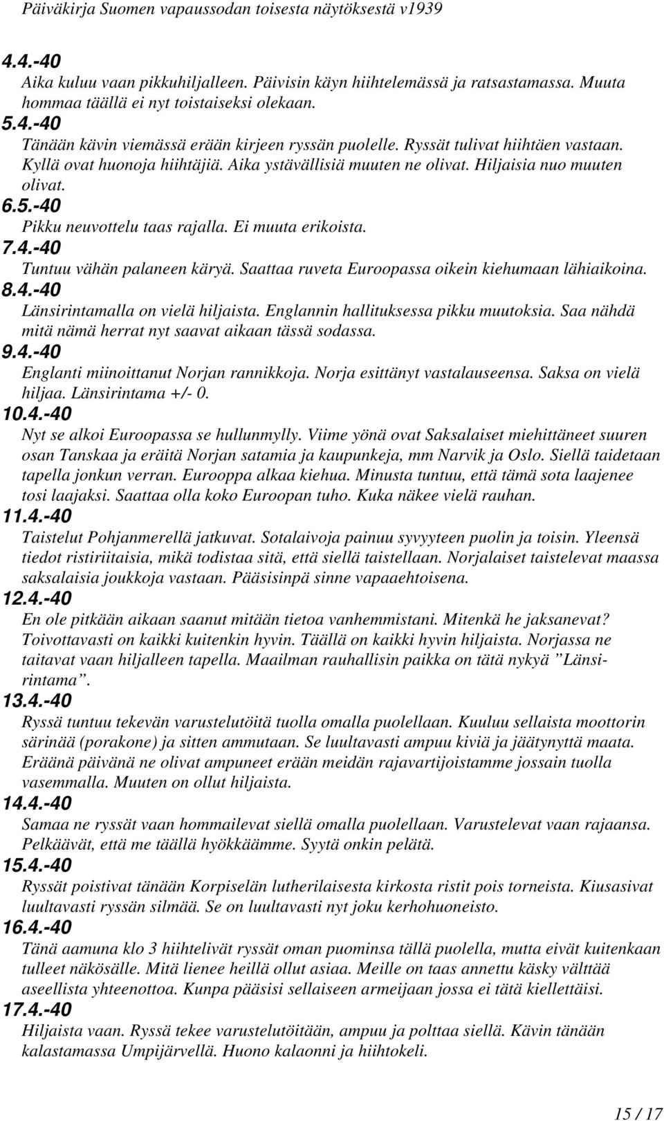 Saattaa ruveta Euroopassa oikein kiehumaan lähiaikoina. 8.4.-40 Länsirintamalla on vielä hiljaista. Englannin hallituksessa pikku muutoksia. Saa nähdä mitä nämä herrat nyt saavat aikaan tässä sodassa.