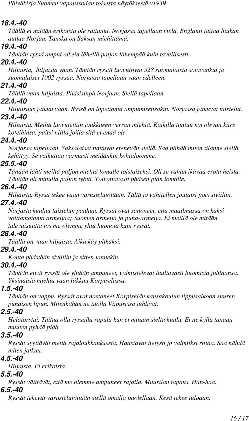 Pääsisinpä Norjaan. Siellä tapellaan. 22.4.-40 Hiljaisuus jatkuu vaan. Ryssä on lopettanut ampumisensakin. Norjassa jatkuvat taistelut. 23.4.-40 Hiljaista. Meiltä luovutettiin joukkueen verran miehiä.