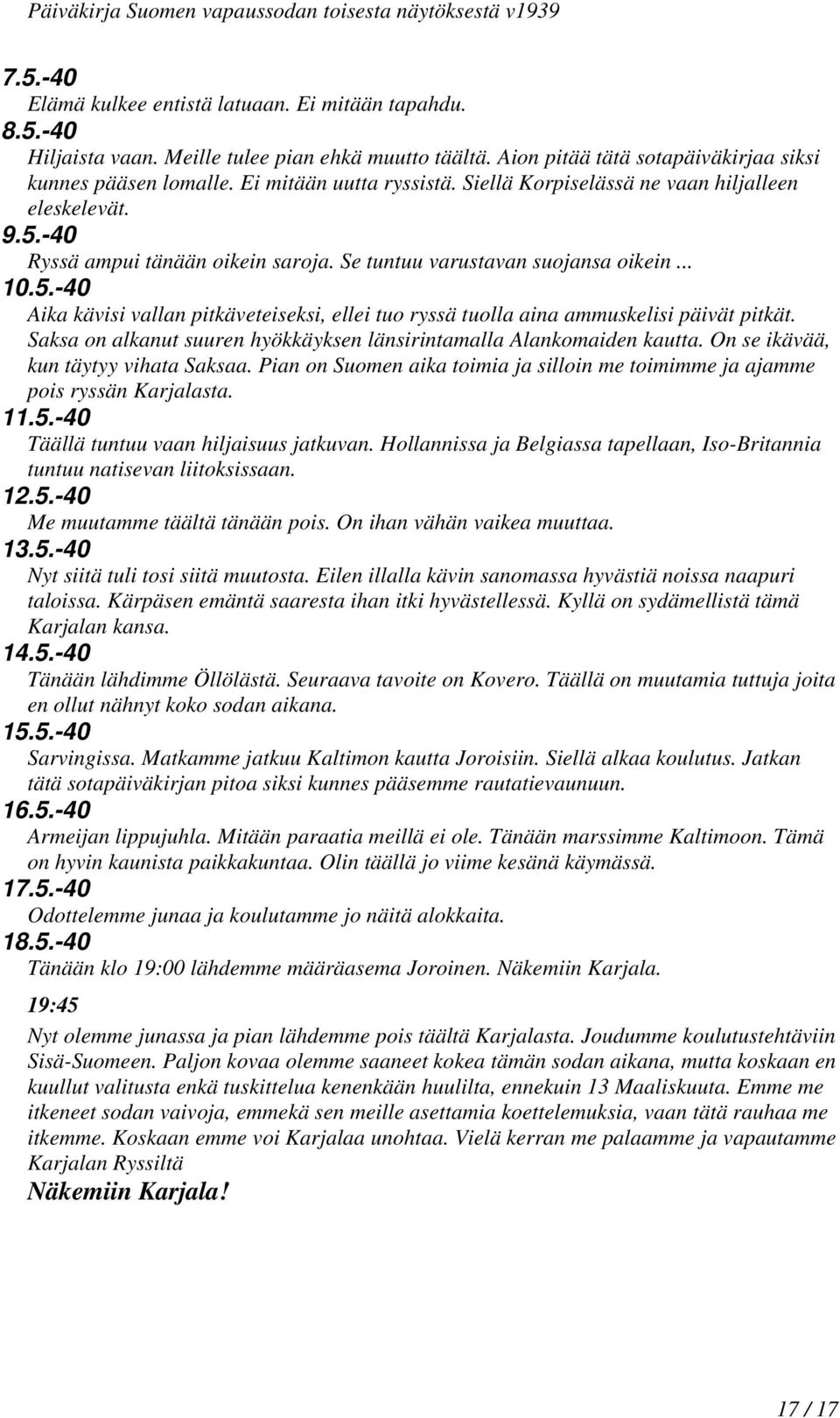 Saksa on alkanut suuren hyökkäyksen länsirintamalla Alankomaiden kautta. On se ikävää, kun täytyy vihata Saksaa. Pian on Suomen aika toimia ja silloin me toimimme ja ajamme pois ryssän Karjalasta. 11.