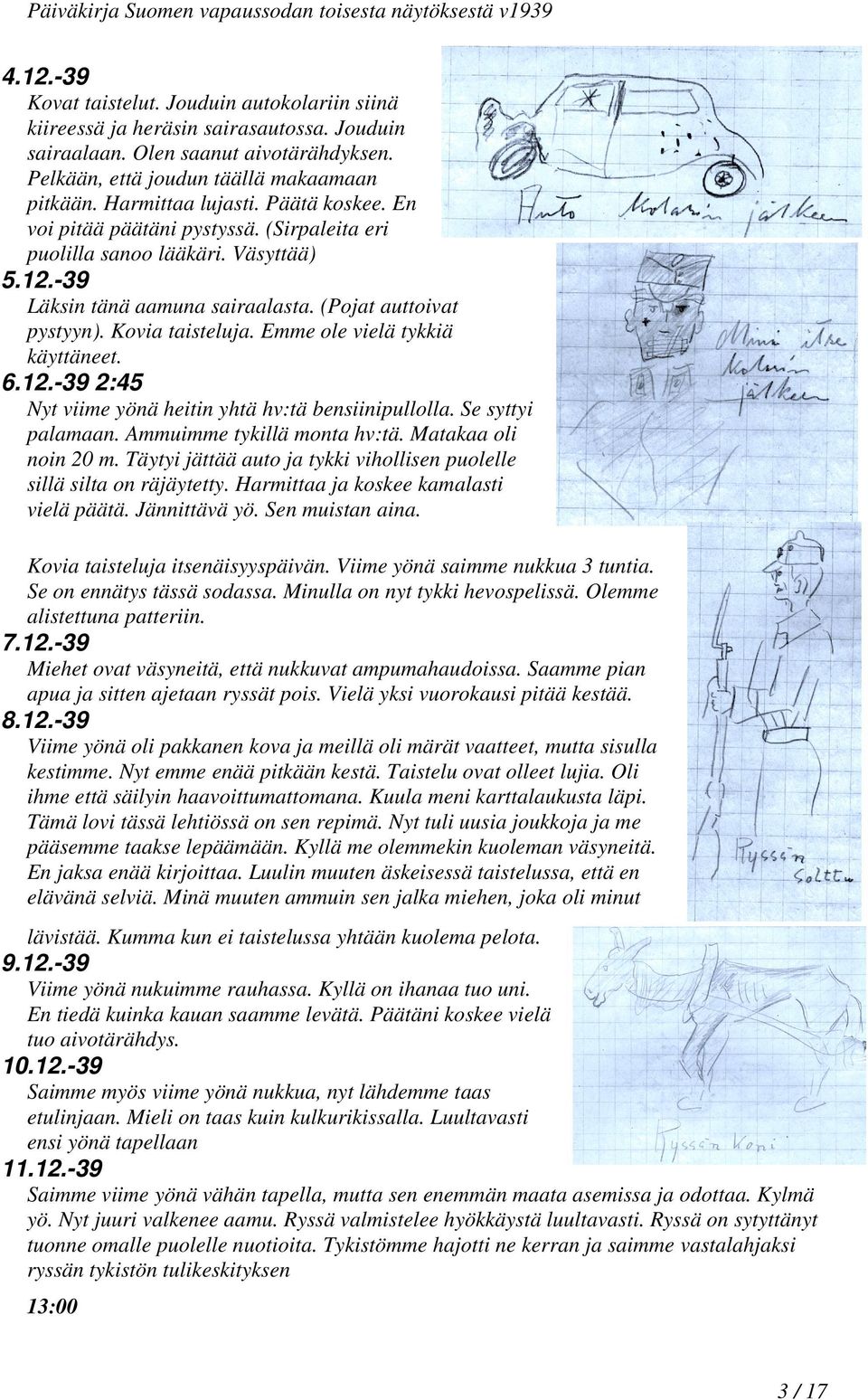 -39 Läksin tänä aamuna sairaalasta. (Pojat auttoivat pystyyn). Kovia taisteluja. Emme ole vielä tykkiä käyttäneet. 6.12.-39 2:45 Nyt viime yönä heitin yhtä hv:tä bensiinipullolla. Se syttyi palamaan.