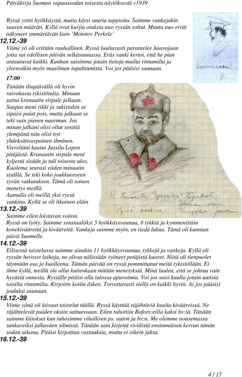 Kunhan saisimme jotain tietoja muilta rintamilta ja yleensäkin myös maailman tapahtumista. Voi jos pääsisi saunaan. 17:00 Tänään iltapäivällä oli hyvin raivokasta tykistötulta.