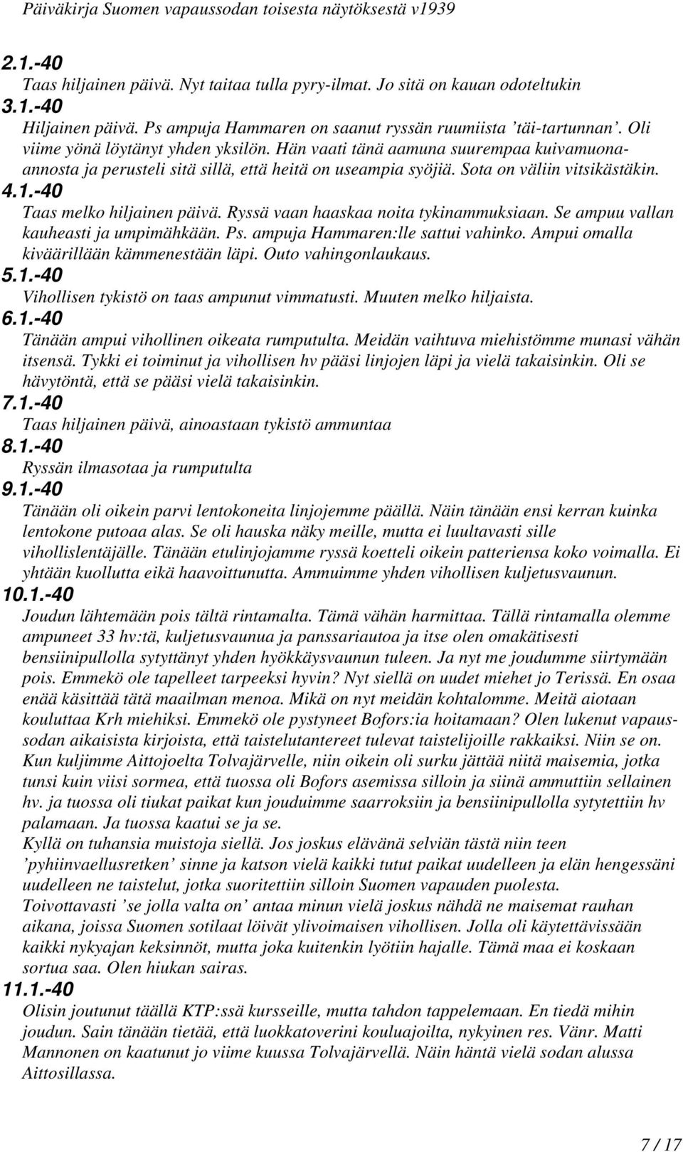 -40 Taas melko hiljainen päivä. Ryssä vaan haaskaa noita tykinammuksiaan. Se ampuu vallan kauheasti ja umpimähkään. Ps. ampuja Hammaren:lle sattui vahinko. Ampui omalla kiväärillään kämmenestään läpi.