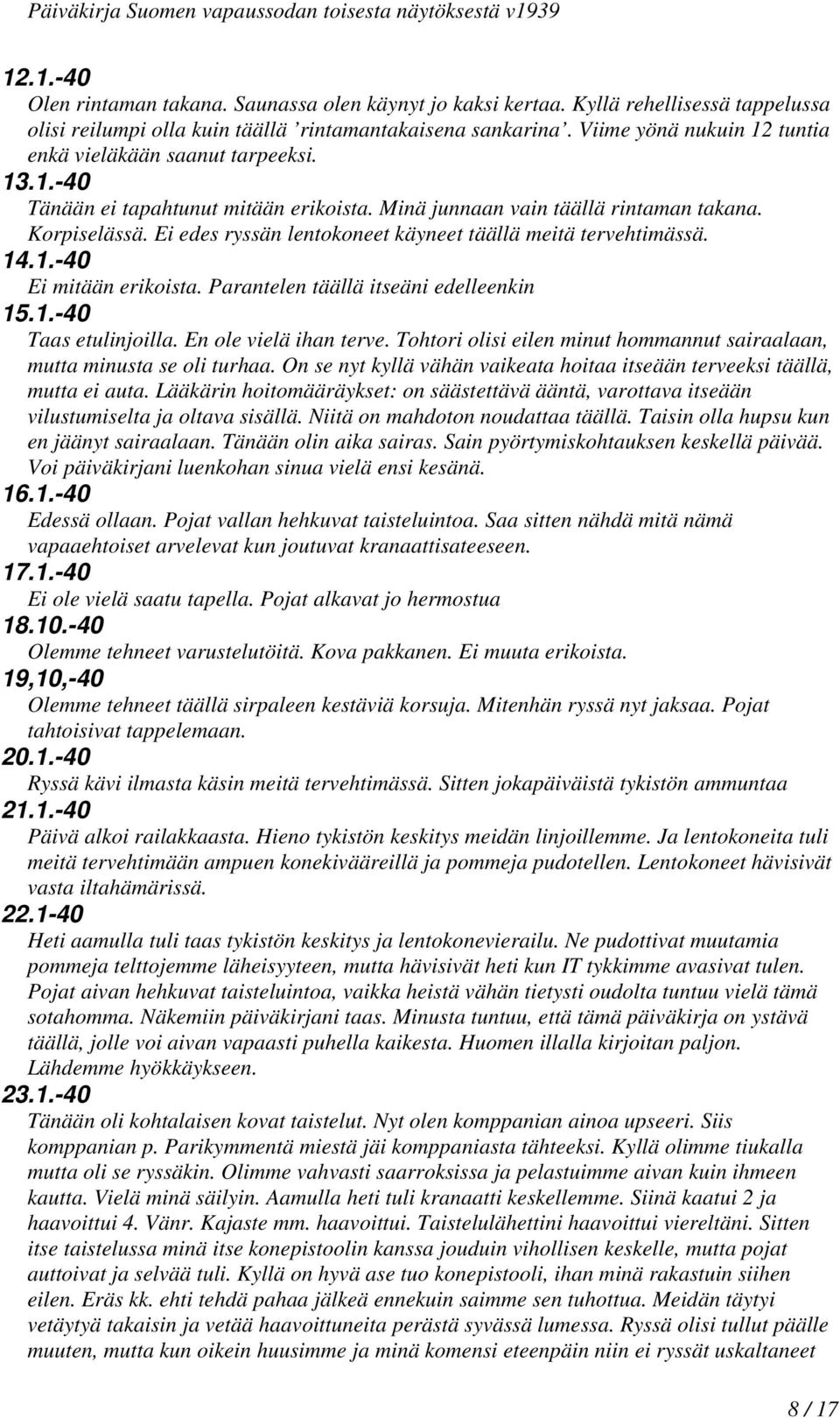 Ei edes ryssän lentokoneet käyneet täällä meitä tervehtimässä. 14.1.-40 Ei mitään erikoista. Parantelen täällä itseäni edelleenkin 15.1.-40 Taas etulinjoilla. En ole vielä ihan terve.