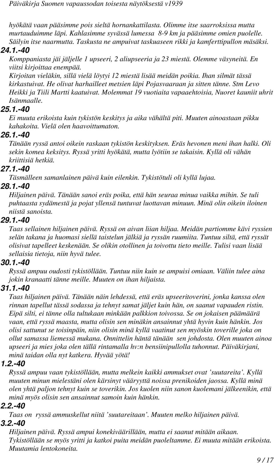 Kirjoitan vieläkin, sillä vielä löytyi 12 miestä lisää meidän poikia. Ihan silmät tässä kirkastuivat. He olivat harhailleet metsien läpi Pojasvaaraan ja sitten tänne.