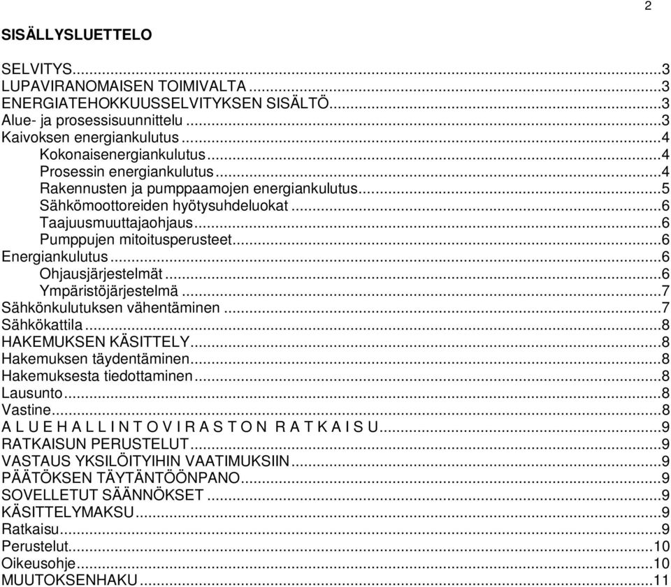 .. 6 Ohjausjärjestelmät... 6 Ympäristöjärjestelmä... 7 Sähkönkulutuksen vähentäminen... 7 Sähkökattila... 8 HAKEMUKSEN KÄSITTELY... 8 Hakemuksen täydentäminen... 8 Hakemuksesta tiedottaminen.