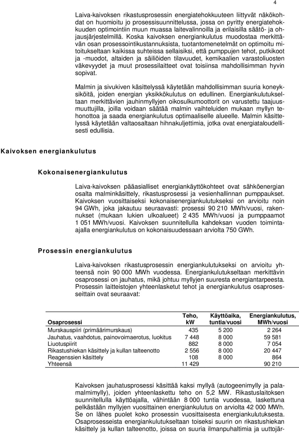 Koska kaivoksen energiankulutus muodostaa merkittävän osan prosessointikustannuksista, tuotantomenetelmät on optimoitu mitoitukseltaan kaikissa suhteissa sellaisiksi, että pumppujen tehot, putkikoot