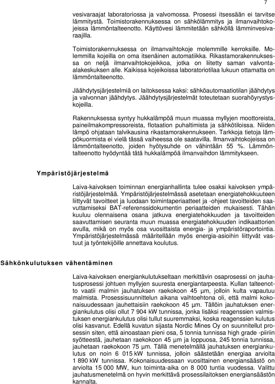 Rikastamorakennuksessa on neljä ilmanvaihtokojeikkoa, jotka on liitetty saman valvontaalakeskuksen alle. Kaikissa kojeikoissa laboratoriotilaa lukuun ottamatta on lämmöntalteenotto.