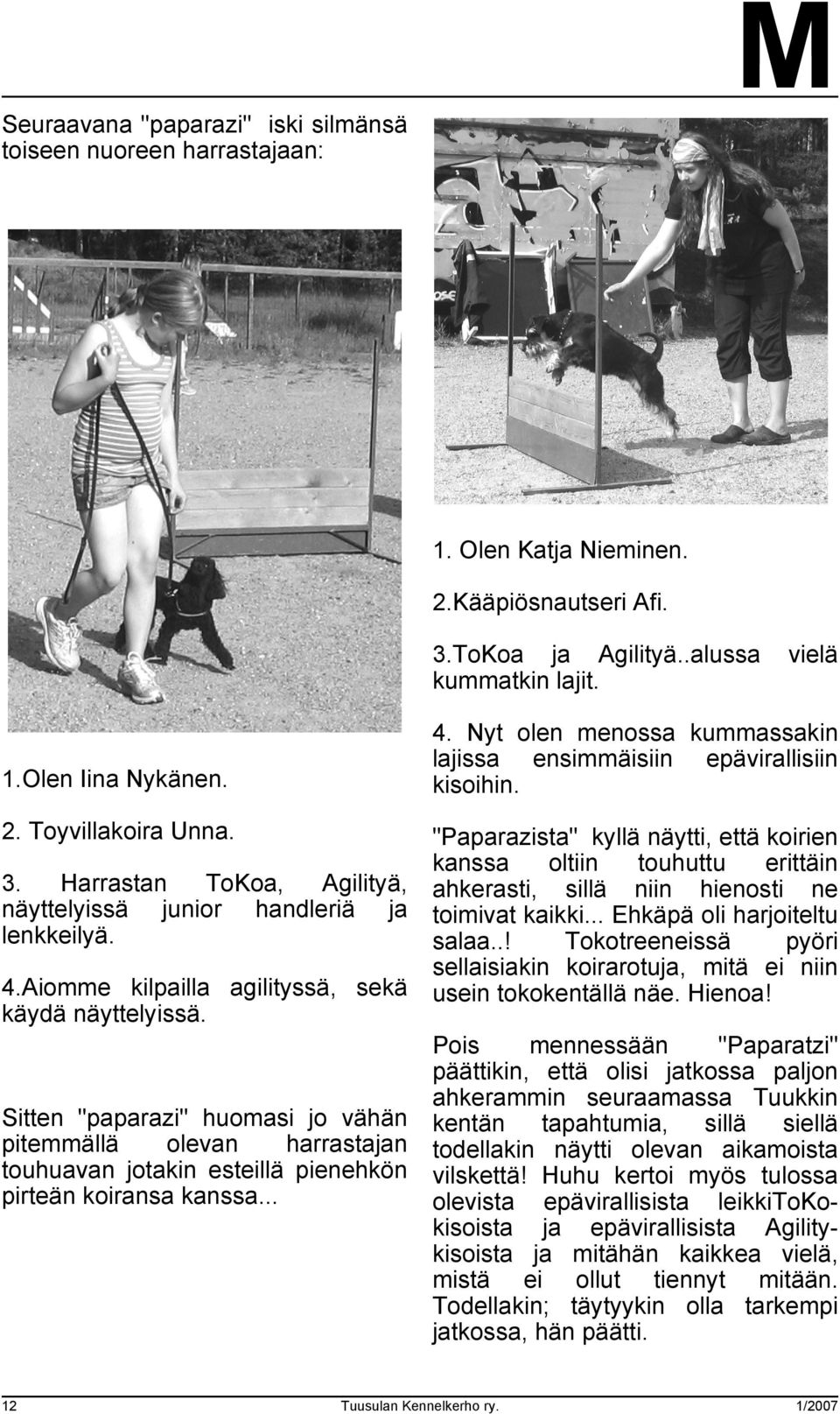 Sitten "paparazi" huomasi jo vähän pitemmällä olevan harrastajan touhuavan jotakin esteillä pienehkön pirteän koiransa kanssa... 4.