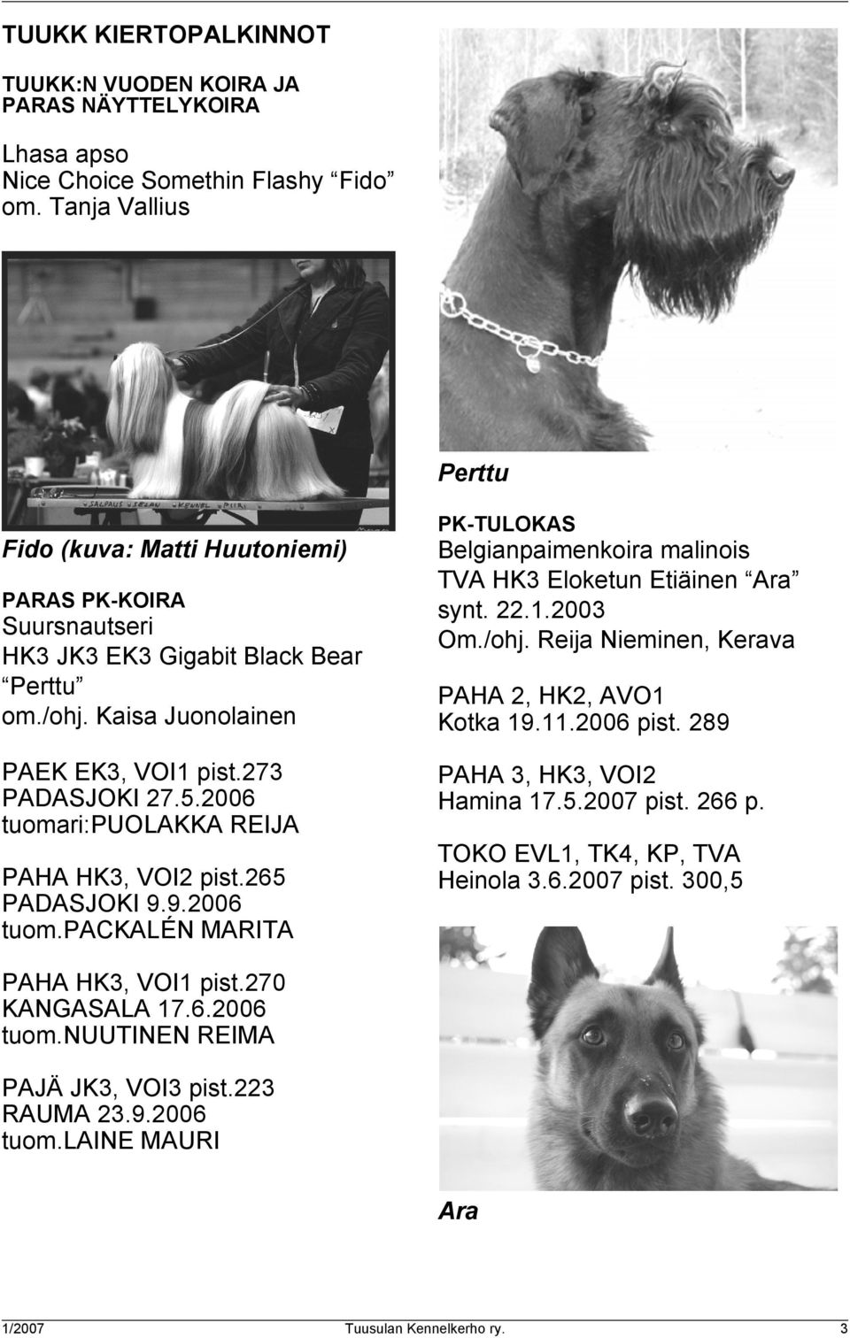 2006 tuomari:puolakka REIJA PAHA HK3, VOI2 pist.265 PADASJOKI 9.9.2006 tuom.packalén MARITA PK-TULOKAS Belgianpaimenkoira malinois TVA HK3 Eloketun Etiäinen Ara synt. 22.1.2003 Om./ohj.