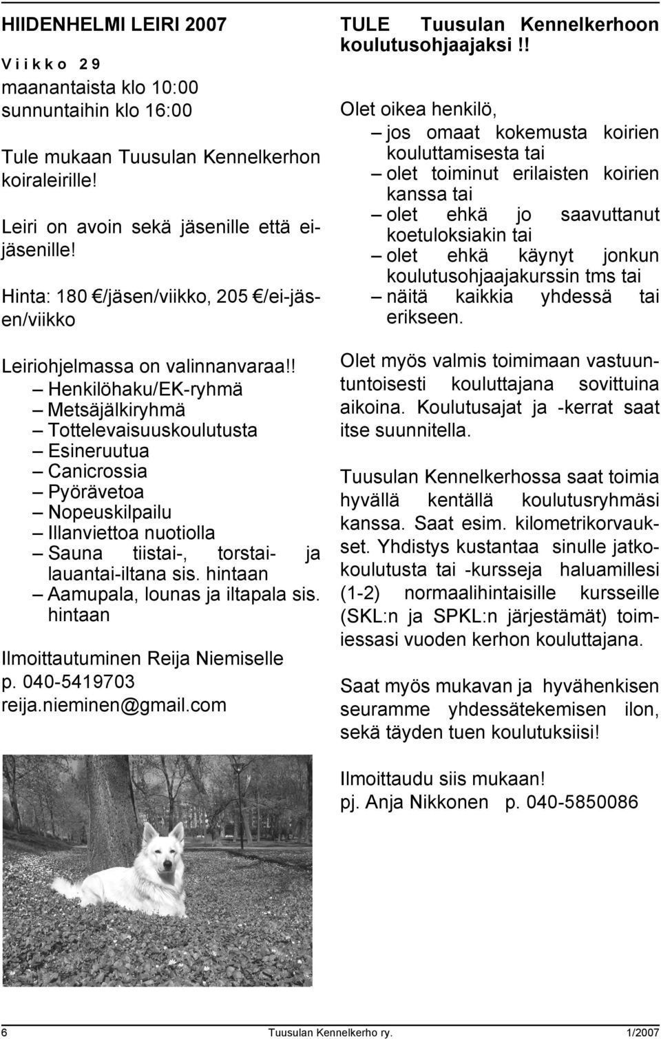 ! Henkilöhaku/EK-ryhmä Metsäjälkiryhmä Tottelevaisuuskoulutusta Esineruutua Canicrossia Pyörävetoa Nopeuskilpailu Illanviettoa nuotiolla Sauna tiistai-, torstai- ja lauantai-iltana sis.