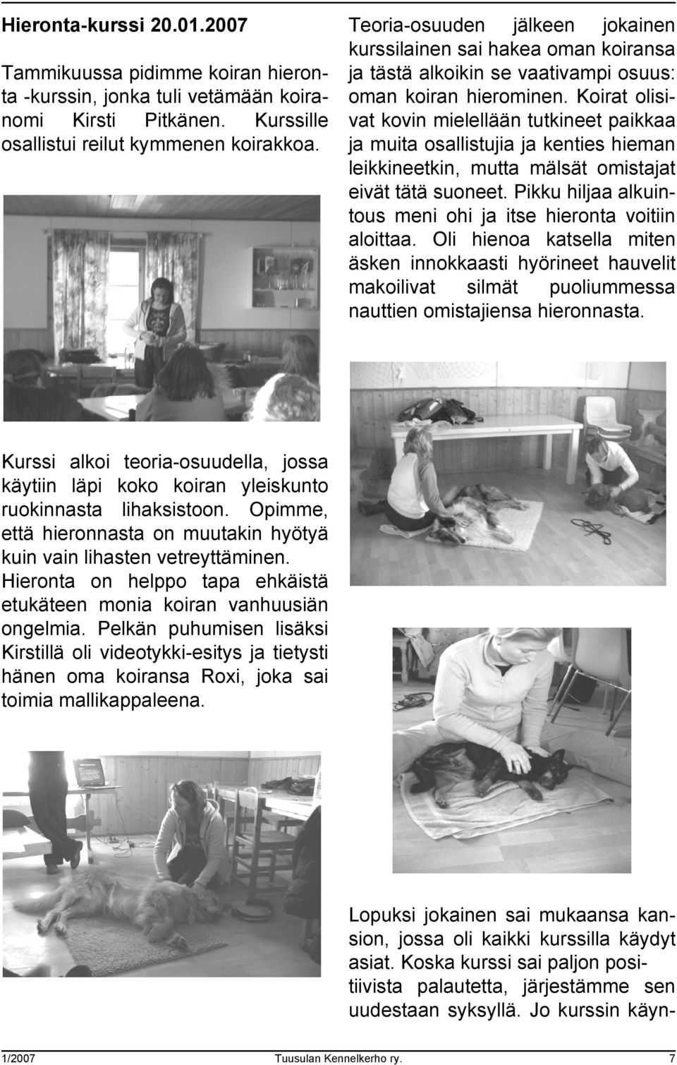 Koirat olisivat kovin mielellään tutkineet paikkaa ja muita osallistujia ja kenties hieman leikkineetkin, mutta mälsät omistajat eivät tätä suoneet.