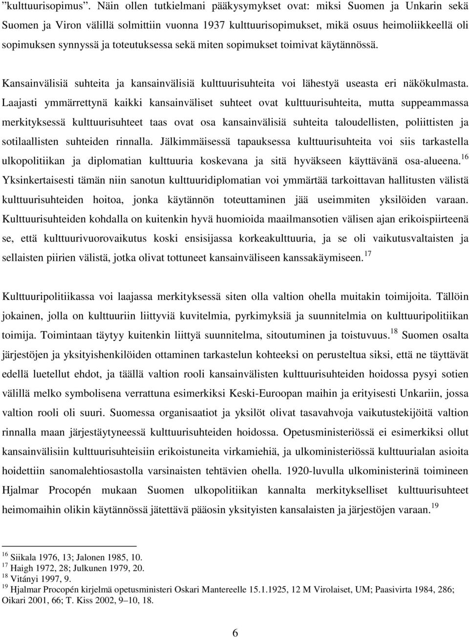 toteutuksessa sekä miten sopimukset toimivat käytännössä. Kansainvälisiä suhteita ja kansainvälisiä kulttuurisuhteita voi lähestyä useasta eri näkökulmasta.