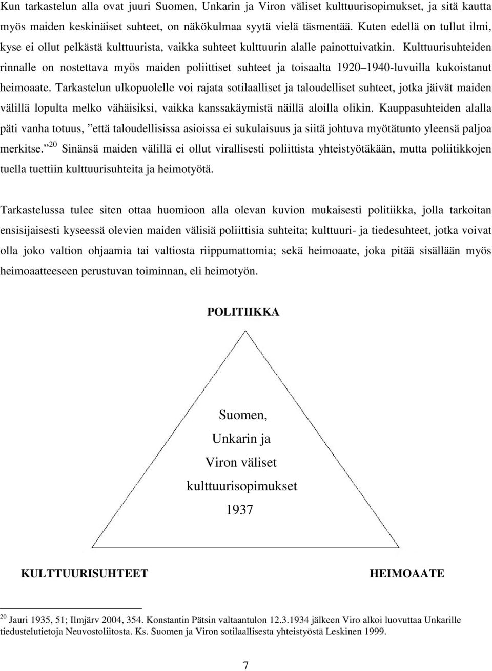 Kulttuurisuhteiden rinnalle on nostettava myös maiden poliittiset suhteet ja toisaalta 1920 1940-luvuilla kukoistanut heimoaate.