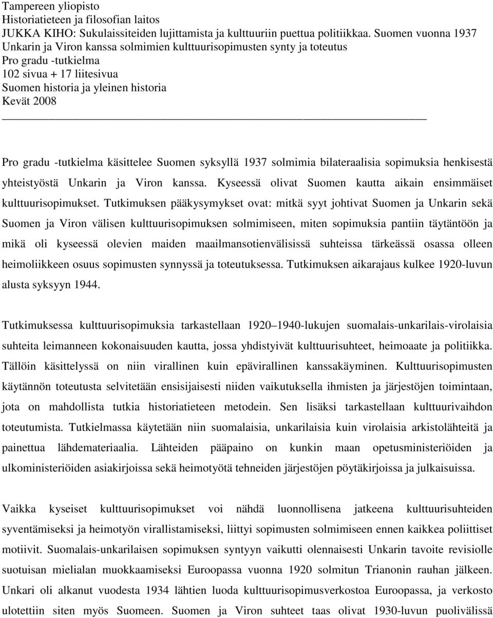 -tutkielma käsittelee Suomen syksyllä 1937 solmimia bilateraalisia sopimuksia henkisestä yhteistyöstä Unkarin ja Viron kanssa. Kyseessä olivat Suomen kautta aikain ensimmäiset kulttuurisopimukset.