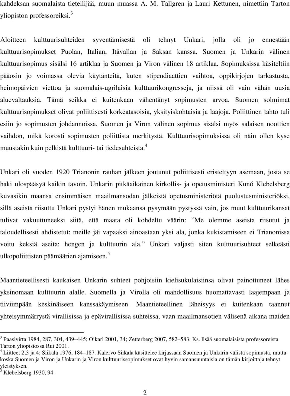 Suomen ja Unkarin välinen kulttuurisopimus sisälsi 16 artiklaa ja Suomen ja Viron välinen 18 artiklaa.