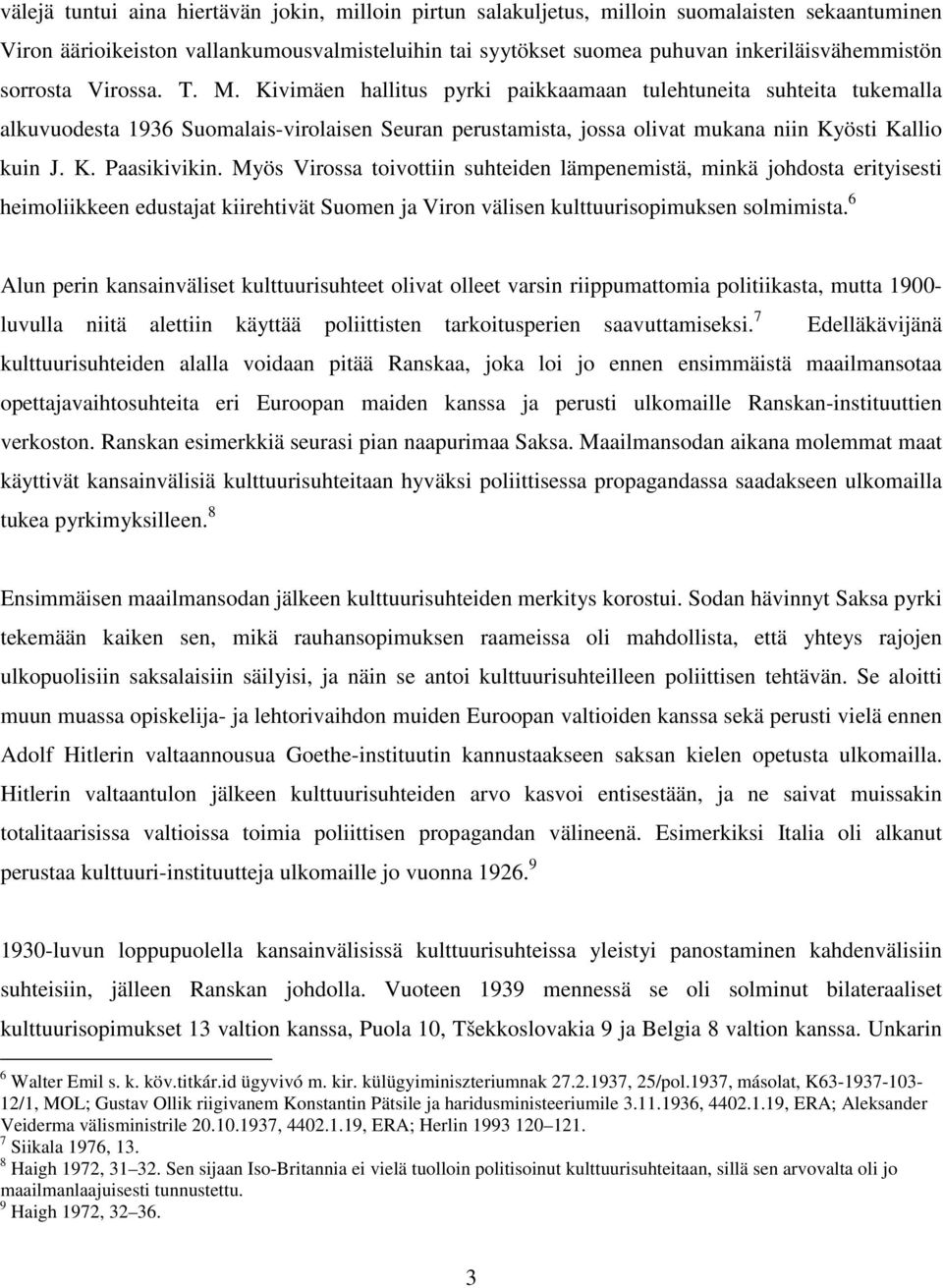 K. Paasikivikin. Myös Virossa toivottiin suhteiden lämpenemistä, minkä johdosta erityisesti heimoliikkeen edustajat kiirehtivät Suomen ja Viron välisen kulttuurisopimuksen solmimista.