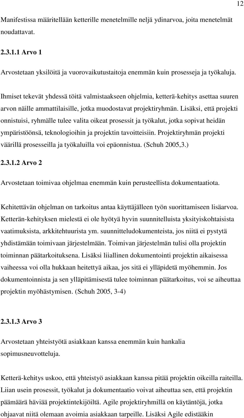 Lisäksi, että projekti onnistuisi, ryhmälle tulee valita oikeat prosessit ja työkalut, jotka sopivat heidän ympäristöönsä, teknologioihin ja projektin tavoitteisiin.