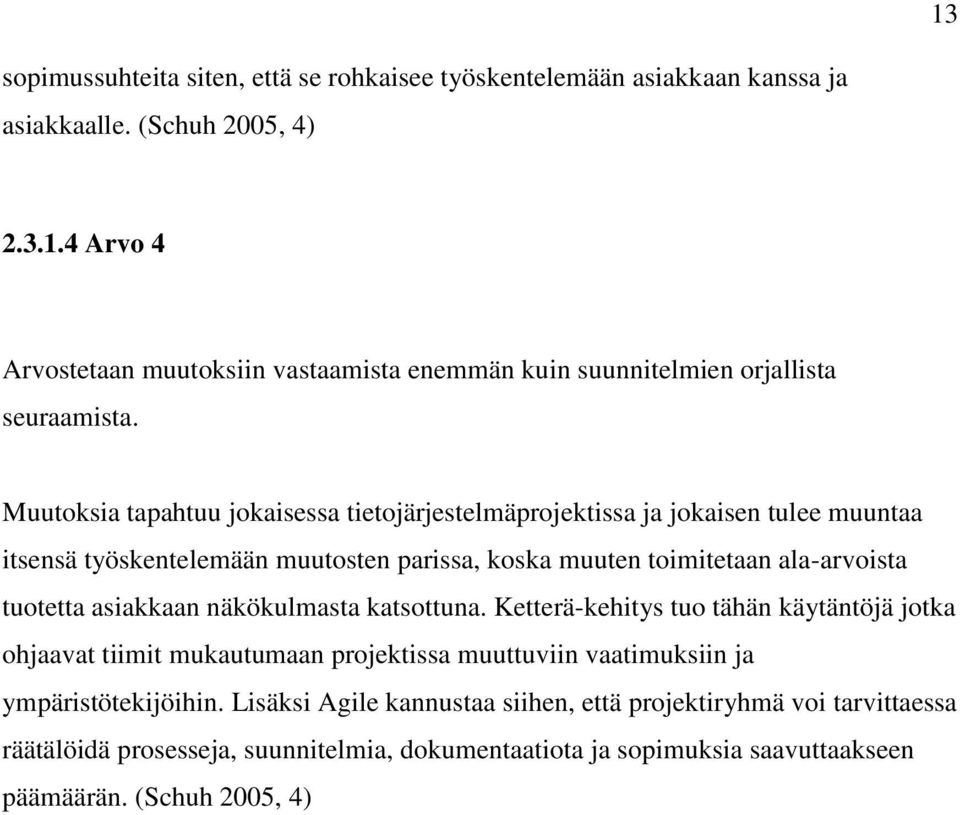 asiakkaan näkökulmasta katsottuna. Ketterä-kehitys tuo tähän käytäntöjä jotka ohjaavat tiimit mukautumaan projektissa muuttuviin vaatimuksiin ja ympäristötekijöihin.