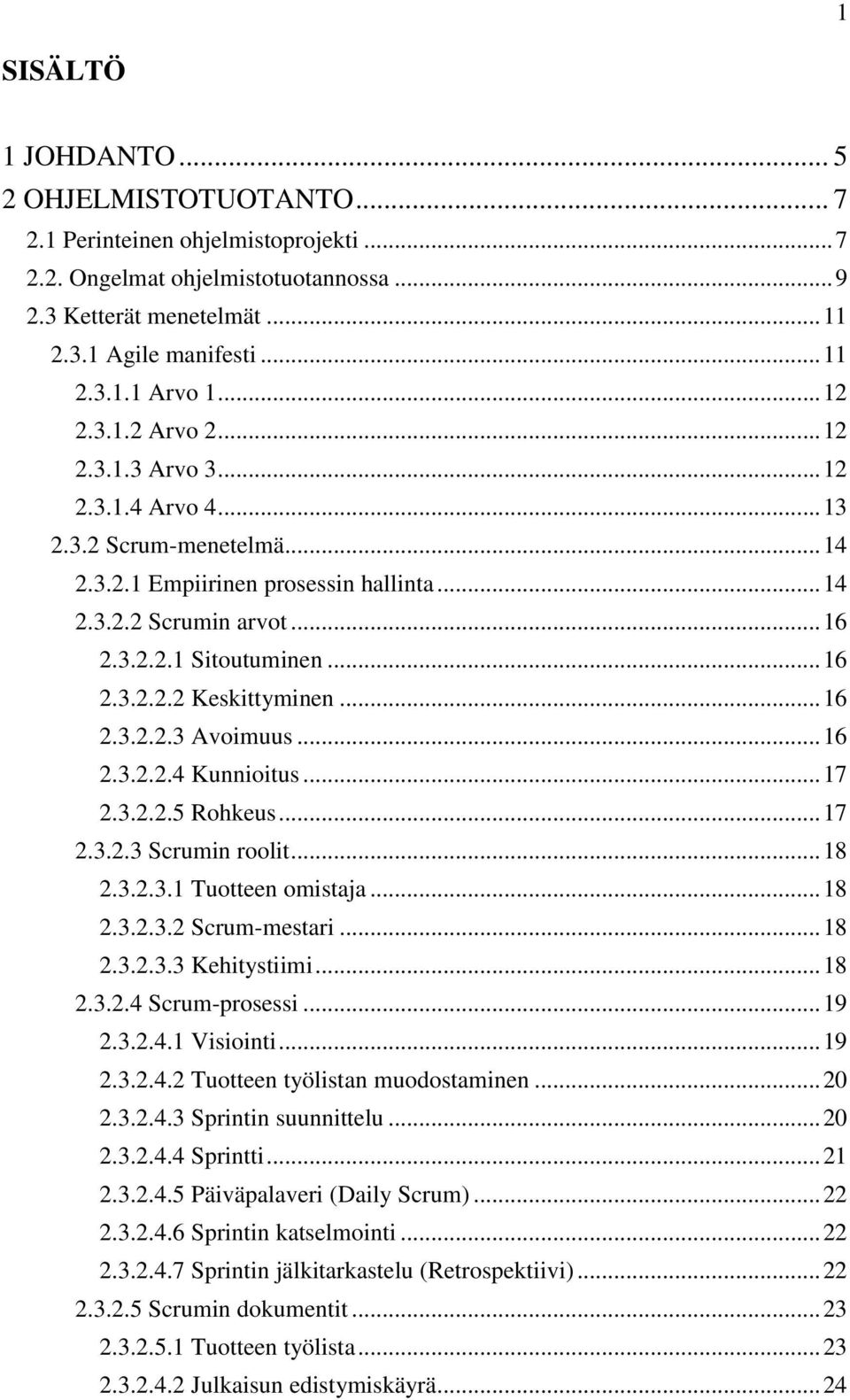 .. 16 2.3.2.2.3 Avoimuus... 16 2.3.2.2.4 Kunnioitus... 17 2.3.2.2.5 Rohkeus... 17 2.3.2.3 Scrumin roolit... 18 2.3.2.3.1 Tuotteen omistaja... 18 2.3.2.3.2 Scrum-mestari... 18 2.3.2.3.3 Kehitystiimi.