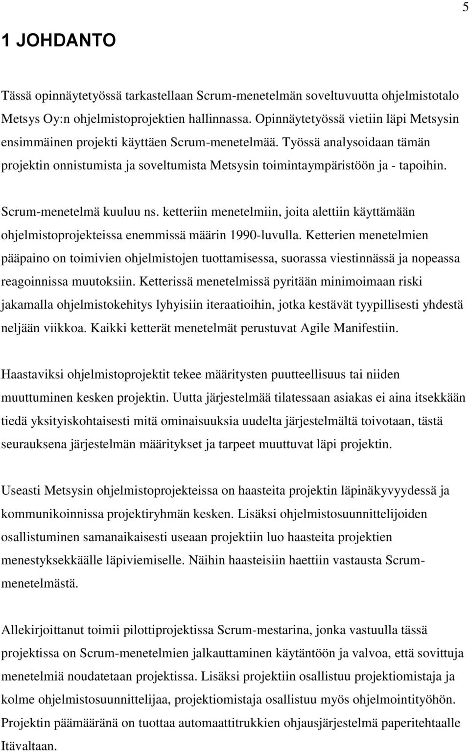 Scrum-menetelmä kuuluu ns. ketteriin menetelmiin, joita alettiin käyttämään ohjelmistoprojekteissa enemmissä määrin 1990-luvulla.