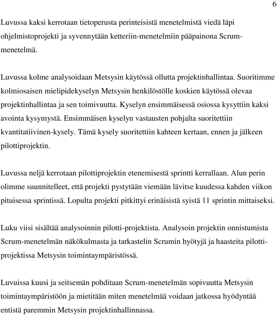 Kyselyn ensimmäisessä osiossa kysyttiin kaksi avointa kysymystä. Ensimmäisen kyselyn vastausten pohjalta suoritettiin kvantitatiivinen-kysely.