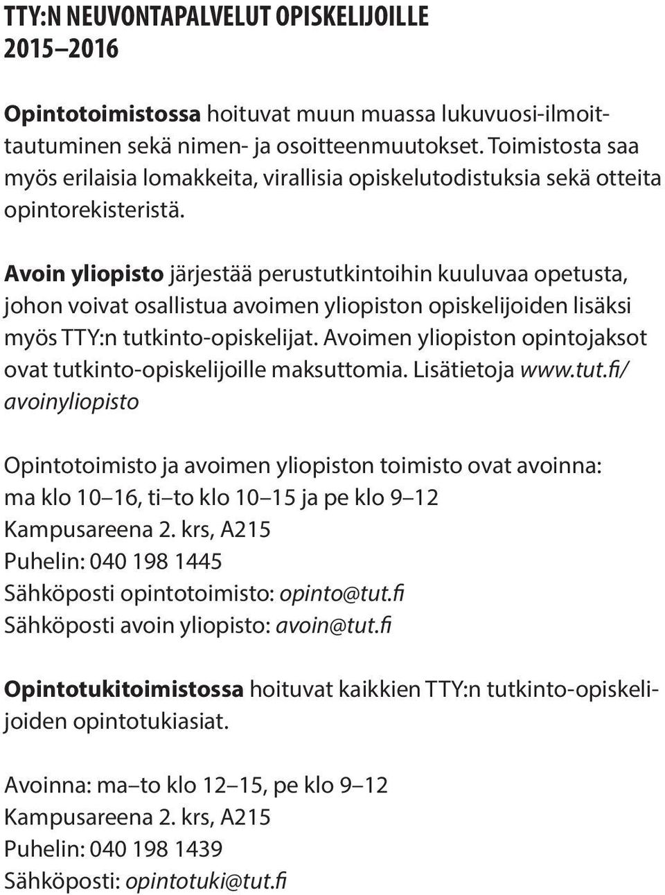 Avoin yliopisto järjestää perustutkintoihin kuuluvaa opetusta, johon voivat osallistua avoimen yliopiston opiskelijoiden lisäksi myös TTY:n tutkinto-opiskelijat.