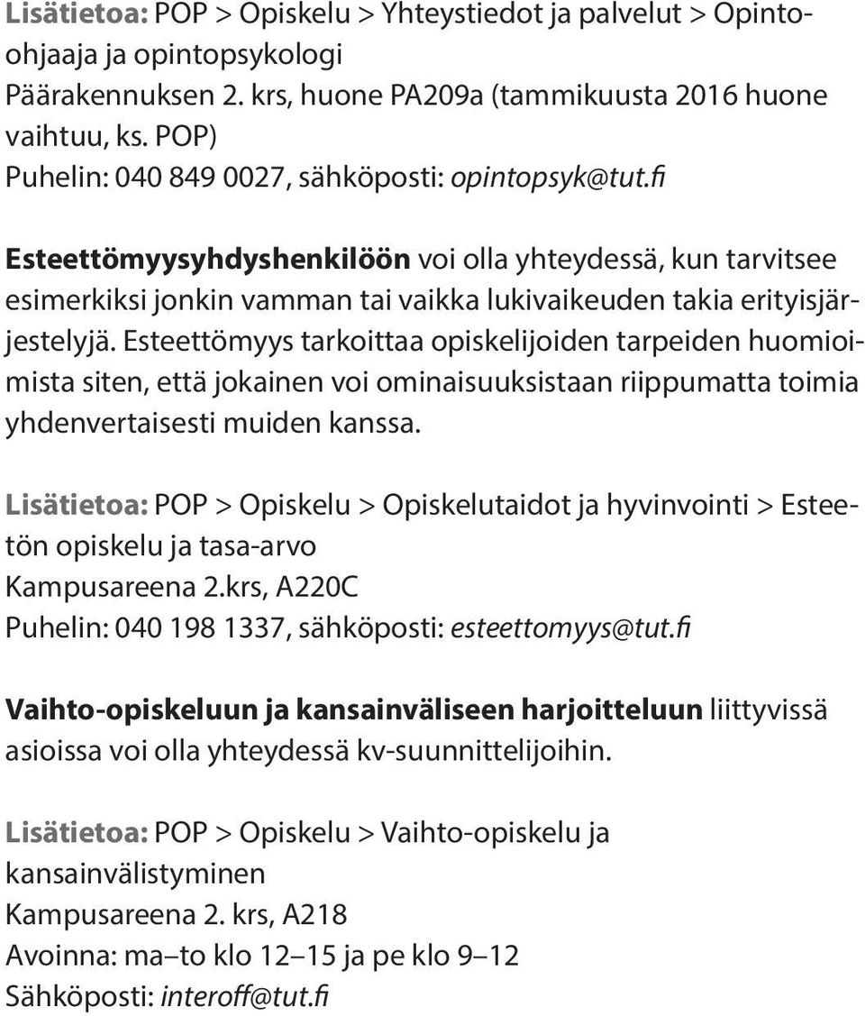 Esteettömyys tarkoittaa opiskelijoiden tarpeiden huomioimista siten, että jokainen voi ominaisuuksistaan riippumatta toimia yhdenvertaisesti muiden kanssa.