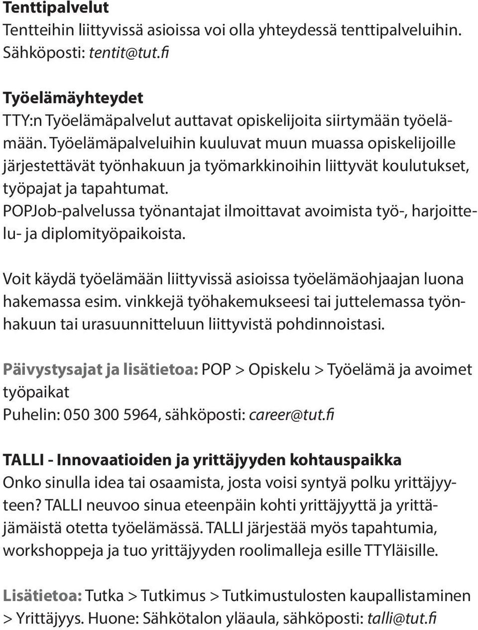 POPJob-palvelussa työnantajat ilmoittavat avoimista työ-, harjoittelu- ja diplomityöpaikoista. Voit käydä työelämään liittyvissä asioissa työelämäohjaajan luona hakemassa esim.