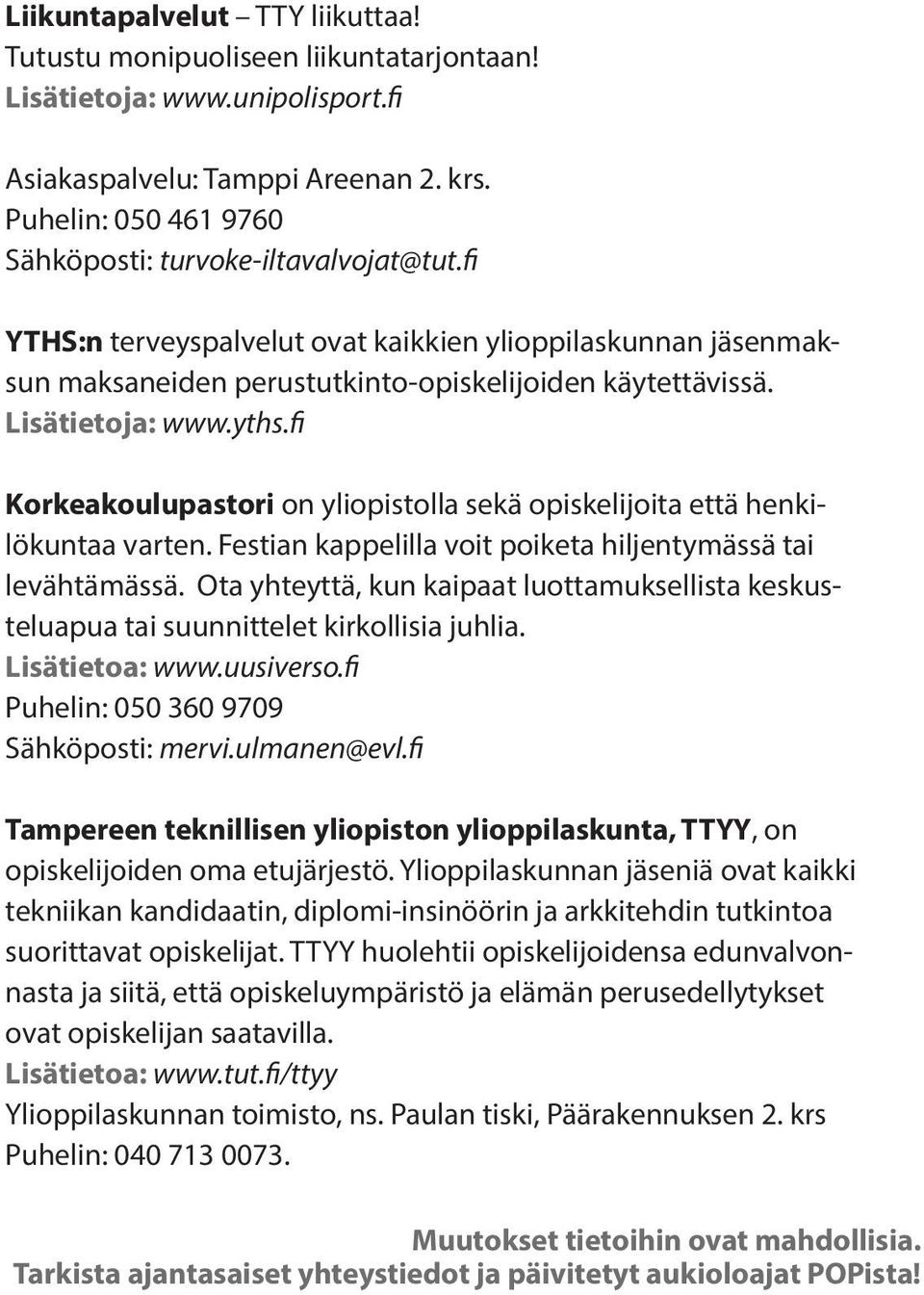 Lisätietoja: www.yths.fi Korkeakoulupastori on yliopistolla sekä opiskelijoita että henkilökuntaa varten. Festian kappelilla voit poiketa hiljentymässä tai levähtämässä.