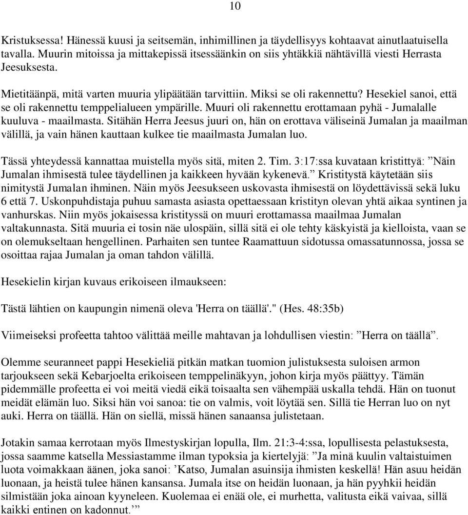 Hesekiel sanoi, että se oli rakennettu temppelialueen ympärille. Muuri oli rakennettu erottamaan pyhä - Jumalalle kuuluva - maailmasta.