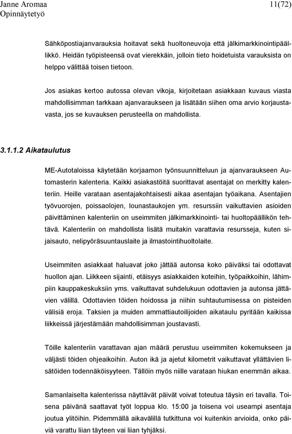 Jos asiakas kertoo autossa olevan vikoja, kirjoitetaan asiakkaan kuvaus viasta mahdollisimman tarkkaan ajanvaraukseen ja lisätään siihen oma arvio korjaustavasta, jos se kuvauksen perusteella on