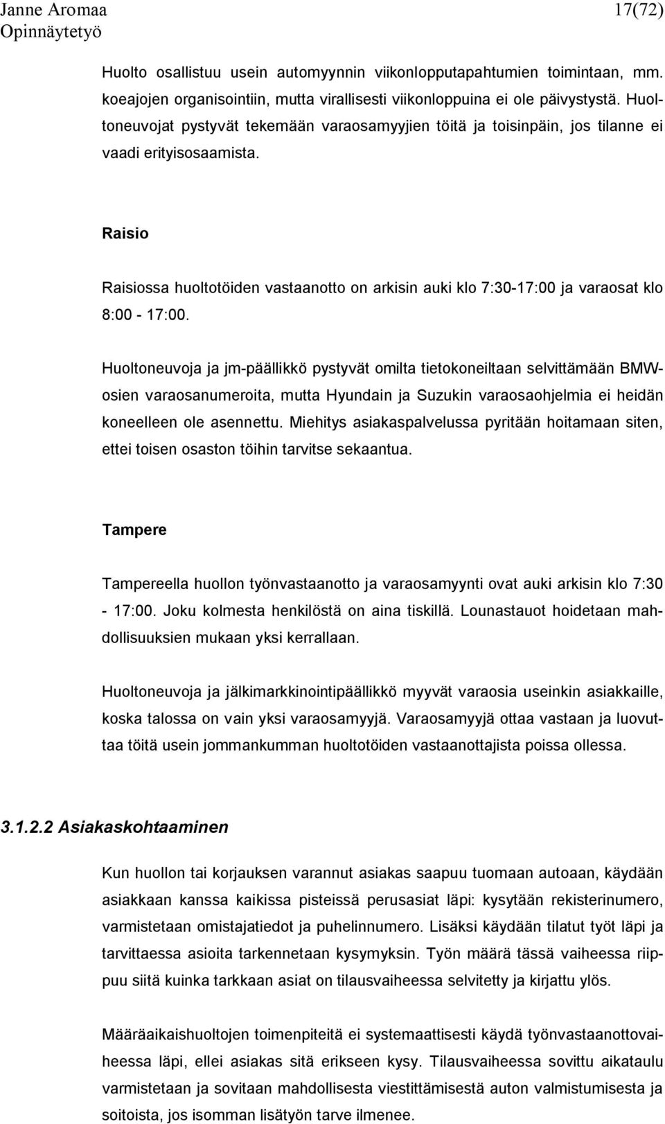 Raisio Raisiossa huoltotöiden vastaanotto on arkisin auki klo 7:30-17:00 ja varaosat klo 8:00-17:00.