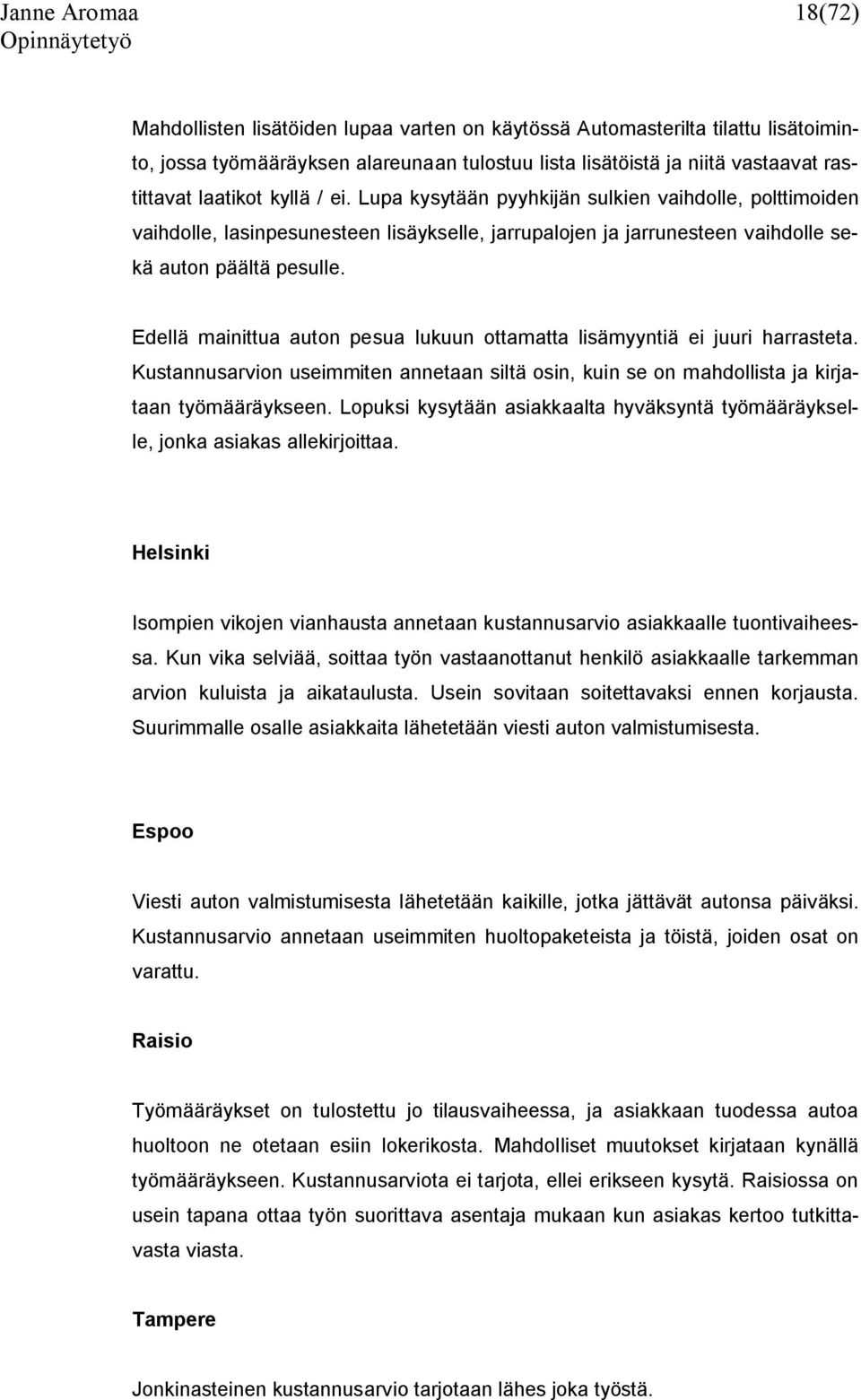 Edellä mainittua auton pesua lukuun ottamatta lisämyyntiä ei juuri harrasteta. Kustannusarvion useimmiten annetaan siltä osin, kuin se on mahdollista ja kirjataan työmääräykseen.