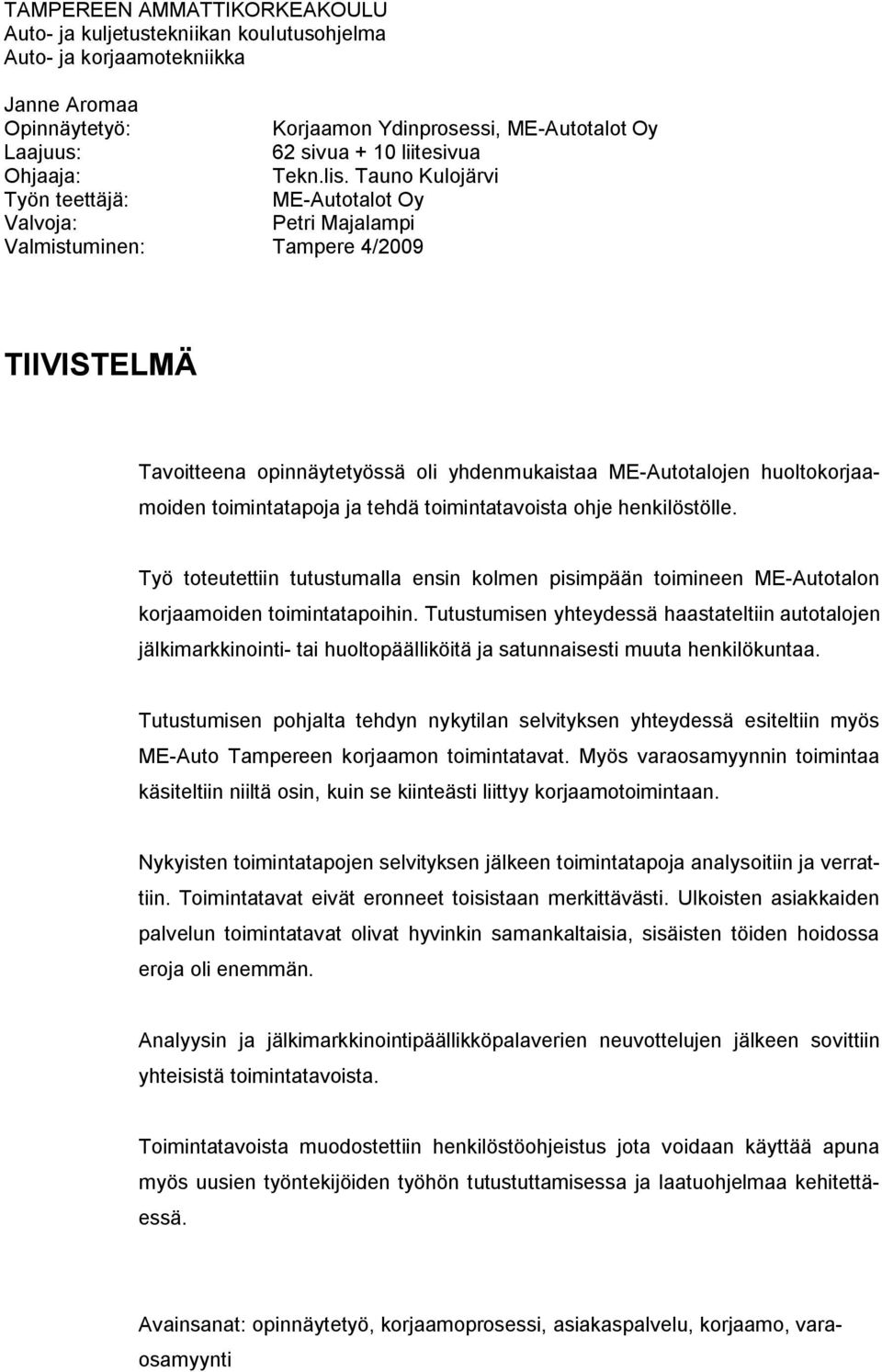 Tauno Kulojärvi Työn teettäjä: ME-Autotalot Oy Valvoja: Petri Majalampi Valmistuminen: Tampere 4/2009 TIIVISTELMÄ Tavoitteena opinnäytetyössä oli yhdenmukaistaa ME-Autotalojen huoltokorjaamoiden