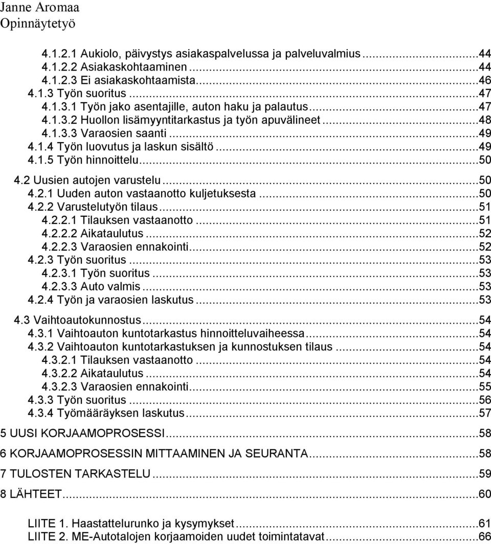 ..50 4.2.1 Uuden auton vastaanotto kuljetuksesta...50 4.2.2 Varustelutyön tilaus...51 4.2.2.1 Tilauksen vastaanotto...51 4.2.2.2 Aikataulutus...52 4.2.2.3 Varaosien ennakointi...52 4.2.3 Työn suoritus.